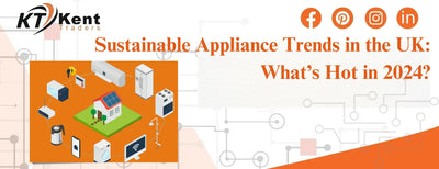 Sustainable Appliance Trends in the UK